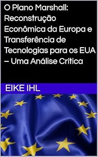 Livro O Plano Marshall: Reconstrução Econômica da Europa e Transferência de Tecnologias para os EUA – Uma Análise Crítica (Por uma Europa mais forte – Visões e caminhos para a integração Livro 12)