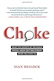 Choke: What the Secrets of the Brain Reveal About Getting It Right When You Have To cover