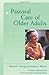 Pastoral Care of Older Adults (Creative Pastoral Care and Counseling)