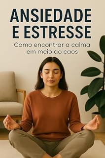 Livro Ansiedade e Estresse: Como Controlar e Ter Mais Qualidade de Vida: Guia Prático para Recuperar o Equilíbrio Emocional e Viver Melhor