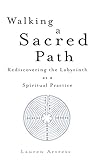 Walking a Sacred Path: Rediscovering the Labyrinth as a Spiritual Practice