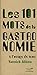 Les 101 mots de la gastronomie à l'usage de tous by