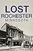 Lost Rochester, Minnesota by 