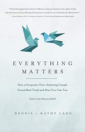 Everything Matters: How a Corporate Over-Achieving Couple Found Real Truth, and How You Can Too (and it's not what you think)