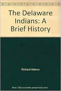 The Delaware Indians A Brief History Richard C Adams