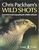Chris Packham's Wild Shots: A New Look at Photographing the Wildlife of Britain by 