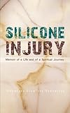 Silicone Injury: Memoir of a Life And of a Spiritual Journey