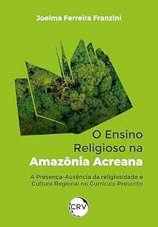 Livro O ensino religioso na Amazônia Acreana: A presença-ausência da religiosidade e cultura regional no currículo prescrito