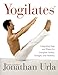 Yogilates(R): Integrating Yoga and Pilates for Complete Fitness, Strength, and Flexibility by 