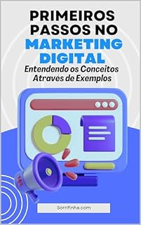Livro Primeiros Passos no Marketing Digital: Entendendo os Conceitos através de Exemplos