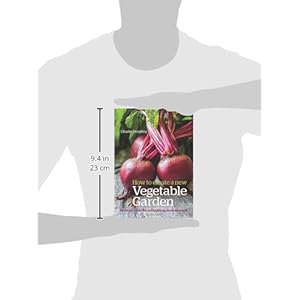 How to Create a New Vegetable Garden: Producing a Beautiful and Fruitful Garden from Scratch