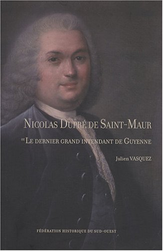 Nicolas Dupré de Saint-Maur ou Le dernier grand intendant de Guyenne