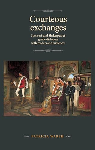 Courteous exchanges: Spenser's and Shakespeare's gentle dialogues with readers and audiences (The Manchester Spenser) (English Edition)