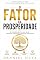 Livro O Fator da Prosperidade: Os Padrões Mentais que Criam Liberdade Financeira e Riqueza Duradoura