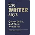 The Writer Says: Quotes, Quips, and Words of Wisdom