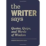 The Writer Says: Quotes, Quips, and Words of Wisdom