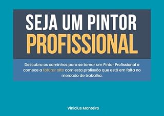 Livro Seja um Pintor Profissional: Descubra os caminhos para se tornar um Pintor Profissional e comece a faturar alto com esta profissão que está em falta no mercado de trabalho. (Explorando Profissões)