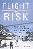 Flight Risk: The Coalition's Air Advisory Mission in Afghanistan, 2005-2015 (History of Military Avi by Forrest L. Marion
