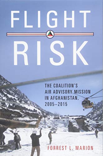 Flight Risk: The Coalition's Air Advisory Mission in Afghanistan, 2005-2015 (History of Military Avi by Forrest L. Marion