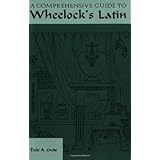 A Comprehensive Guide to Wheelock's Latin: Newly Revised for Wheelock's 6th Edition (English and Latin Edition)