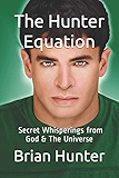 The Hunter Equation: Secret Whisperings From God &amp; The Universe