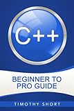C++: Beginner to Pro Guide (C++ Programming 2016)