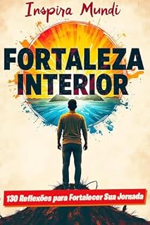 Livro Fortaleza Interior: 130 Reflexões para Fortalecer Sua Jornada: Inspire-se e transforme desafios em crescimento pessoal. (Caminhos de Superação)