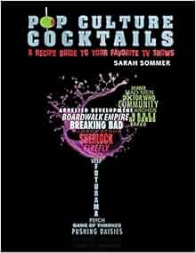 Pop Culture Cocktails A Cocktail Recipe Guide To Your