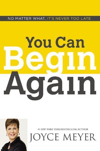 You Can Begin Again: No Matter What, It's Never Too Late by Meyer, Joyce (2014) Hardcover