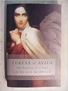 Teresa of avila the progress of a soul by cathleen medwick essay image