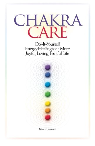 Chakra Care: Do-It-Yourself Energy Healing For A More Joyful, Loving, Fruitful Life Chakra Care: Do-It-Yourself Energy Healing For A More Joyful, Loving, Fruitful Life