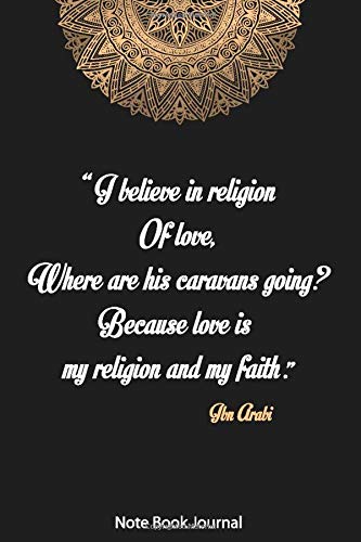 I Believe In Religion For Love - Ibn Arabi : Wide Lined Notebook Journal .Inspiring Quotation Journaling Ibn Arabi Journal By Mhamedi Youssef: Mhamedi, Moulay Youssef: 9781674772172: Amazon.com: Books