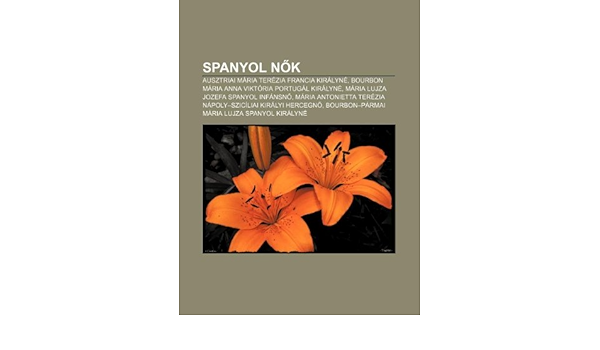 Spanyol N K Ausztriai Maria Terezia Francia Kiralyne Bourbon Maria Anna Viktoria Portugal Kiralyne Maria Lujza Jozefa Spanyol In Amazon Com Br