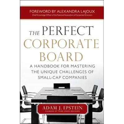 The Perfect Corporate Board: A Handbook for Mastering the Unique Challenges of Small-Cap Companies The Perfect Corporate Board: A Handbook for Mastering the Unique Challenges of Small-Cap Companies