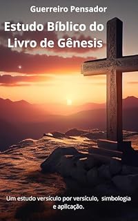 Livro Estudo Bíblico do Livro de Gênesis: Um estudo versículo por versículo, simbologia, e aplicação. (Um estudo bíblico versículo por versiculo, simbologia e aplicação.)