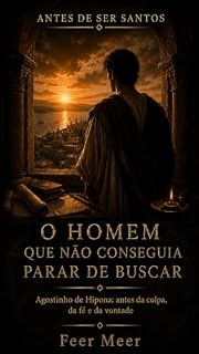Livro O homem que não conseguia deixar de buscar: Agostinho de Hipona: antes da culpa, da fé e da vontade (Antes de Ser Santos)
