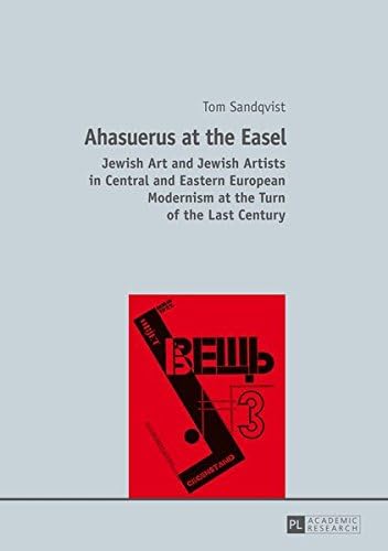 Ahasuerus at the Easel: Jewish Art and Jewish Artists in Central and Eastern European Modernism at the Turn of the Last Century