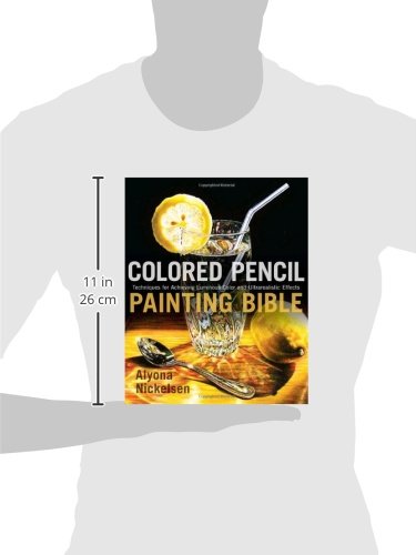 Colored Pencil Painting Bible: Techniques for Achieving Luminous Color and Ultrarealistic Effects