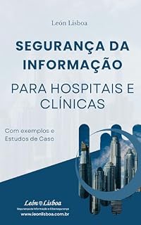 Livro Segurança da Informação para Hospitais e Clínicas: Com exemplos e estudos de caso (Segurança da Informação para Empresas Livro 2)
