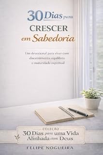 Livro Livro 8 - 30 Dias para Crescer em Sabedoria: Um devocional para viver com discernimento, equilíbrio e maturidade espiritual (Coleção 30 Dias para uma Vida Alinhada com Deus)