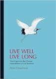 Live Well Live Long: Teachings from the Chinese Nourishment of Life Tradition and Modern Research by 