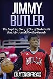 Jimmy Butler: The Inspiring Story of One of Basketball's Best All-Around Shooting Guards (Basketball by Clayton Geoffreys