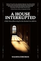 A House Interrupted: A Wife's Story of Recovering from Her Husband's Sex Addiction