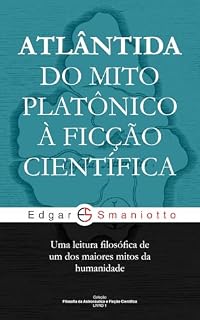Livro Atlântida: do mito platônico à ficção científica : Uma leitura filosófica de um dos maiores mitos da humanidade (Coleção Filosofia da Astronáutica e Ficção Científica Livro 1)