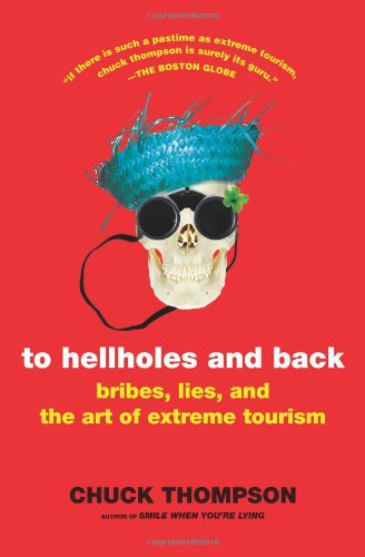 To Hellholes and Back: Bribes, Lies, and the Art of Extreme Tourism