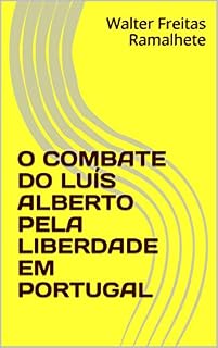 Livro O COMBATE DO LUÍS ALBERTO PELA LIBERDADE EM PORTUGAL