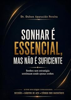 Livro SONHAR É ESSENCIAL, MAS NÃO O SUFICIENTE: Sonhos sem estratégia continuam sendo apenas sonhos