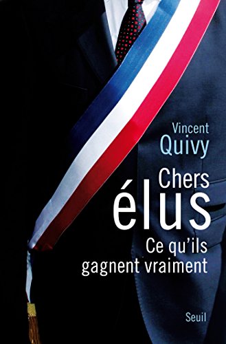 Chers Elus. Ce qu'ils gagnent vraiment (H.C. ESSAIS) (French Edition) by Vincent Quivy