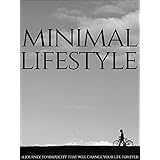 Minimal Lifestyle: A Journey To Simplicity That Will Change Your Life Forever