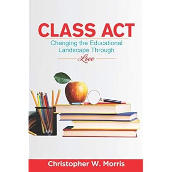 Class Act: Changing the Educational Landscape Through Love Class Act: Changing the Educational Landscape Through Love